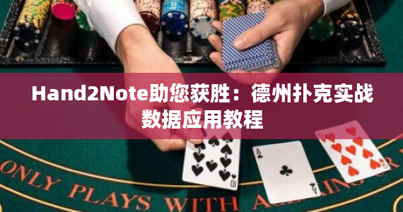 Hand2Note助您获胜：德州扑克实战数据应用教程