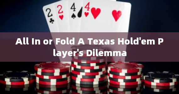 All In or Fold A Texas Hold'em Player's Dilemma