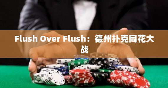 Flush Over Flush：德州扑克同花大战