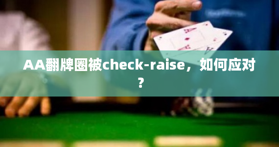 Check-raise策略：如何在德州扑克中利用对手的犯错？