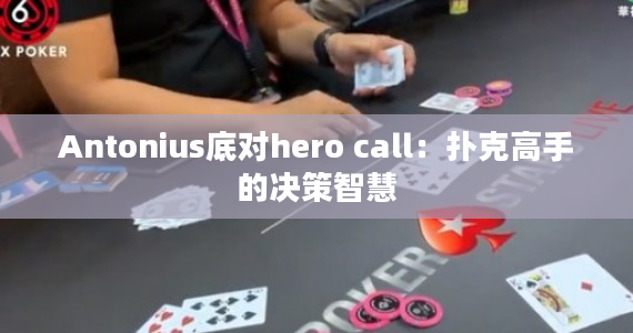 Antonius底对hero call：扑克高手的决策智慧