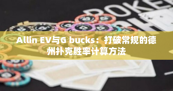 Allin EV与G bucks：打破常规的德州扑克胜率计算方法