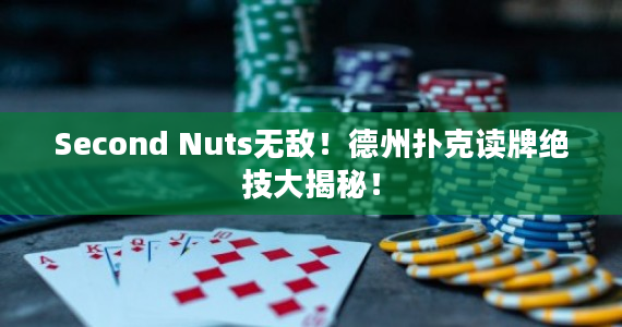 Second Nuts无敌！德州扑克读牌绝技大揭秘！
