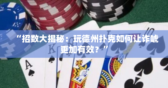 “招数大揭秘：玩德州扑克如何让诈唬更加有效？”