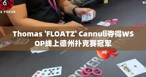 Thomas 'FLOATZ' Cannuli夺得WSOP线上德州扑克赛冠军