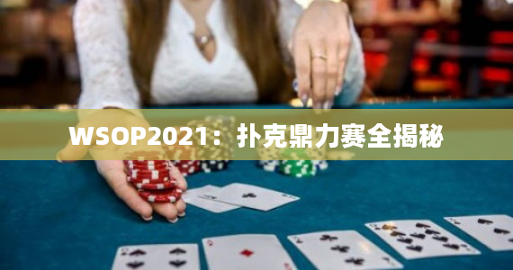 WSOP2021：扑克鼎力赛全揭秘